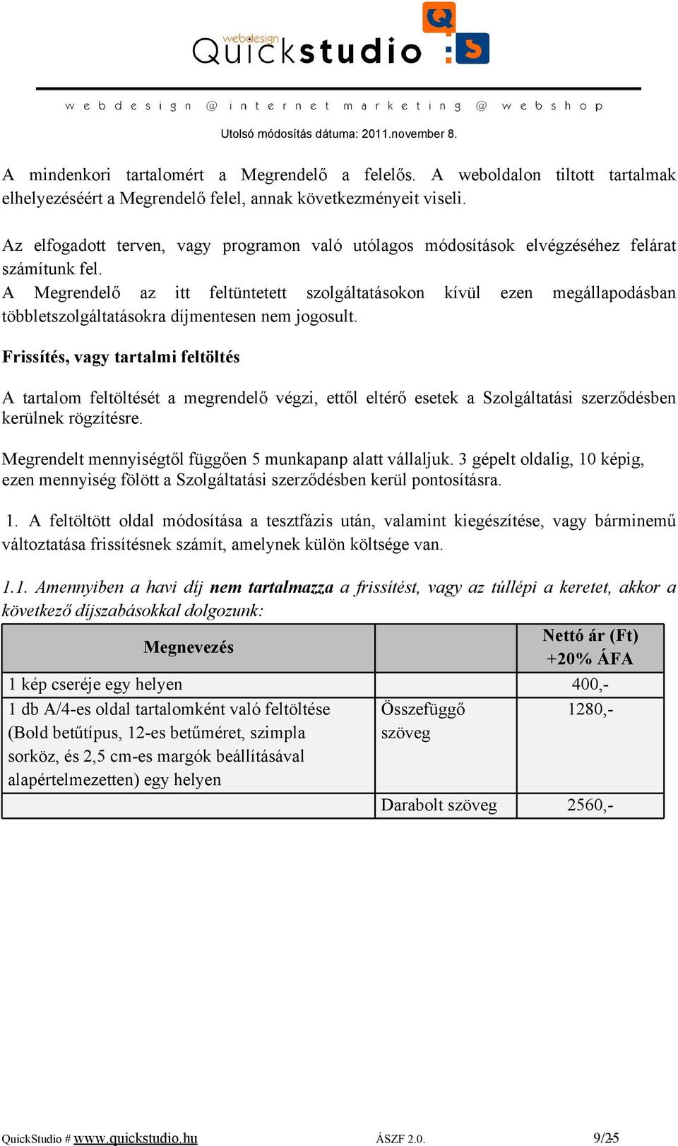 A Megrendelő az itt feltüntetett szolgáltatásokon kívül ezen megállapodásban többletszolgáltatásokra díjmentesen nem jogosult.