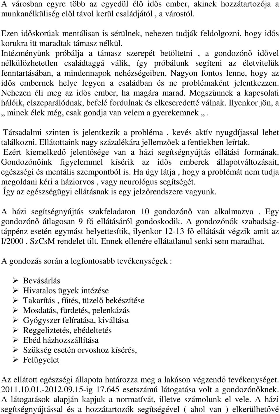 Intézményünk próbálja a támasz szerepét betöltetni, a gondozónı idıvel nélkülözhetetlen családtaggá válik, így próbálunk segíteni az életvitelük fenntartásában, a mindennapok nehézségeiben.