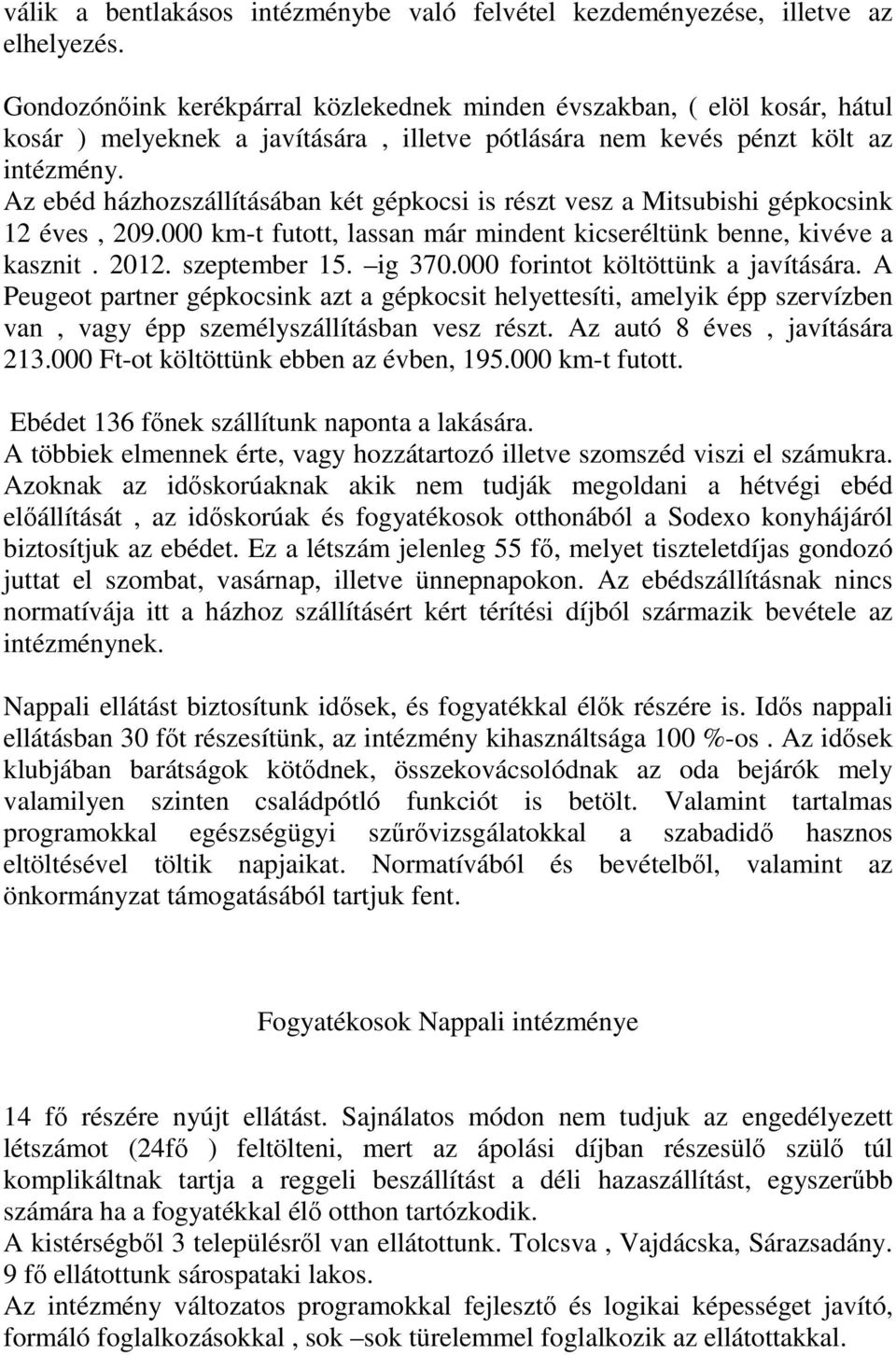 Az ebéd házhozszállításában két gépkocsi is részt vesz a Mitsubishi gépkocsink 12 éves, 209.000 km-t futott, lassan már mindent kicseréltünk benne, kivéve a kasznit. 2012. szeptember 15. ig 370.