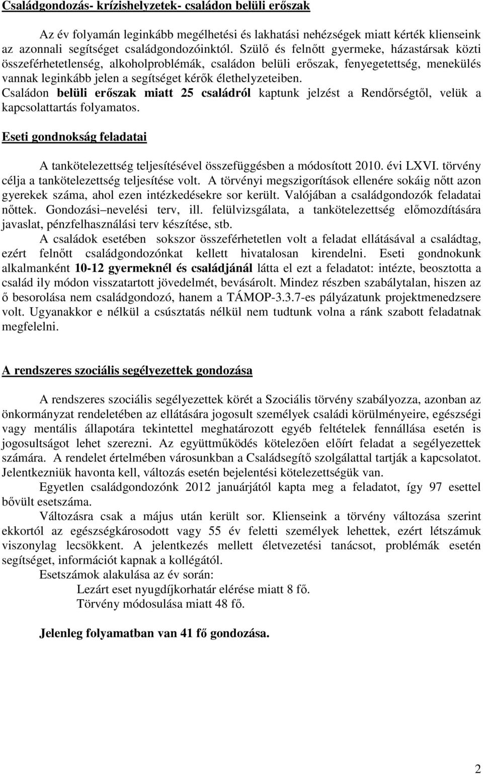 Családon belüli erıszak miatt 25 családról kaptunk jelzést a Rendırségtıl, velük a kapcsolattartás folyamatos.