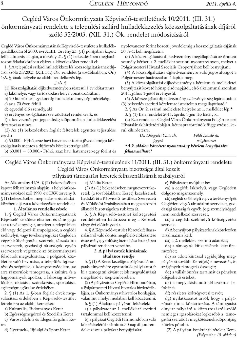 rendelet módosításáról Cegléd Város Önkormányzatának Képviselő-testülete a hulladékgazdálkodásról 2000. évi XLIII. törvény 23. f) pontjában kapott felhatalmazás alapján, a törvény 21.