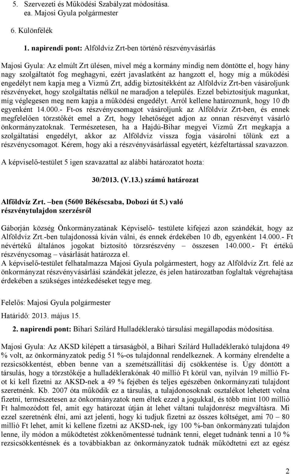 javaslatként az hangzott el, hogy míg a működési engedélyt nem kapja meg a Vízmű Zrt, addig biztosítékként az Alföldvíz Zrt-ben vásároljunk részvényeket, hogy szolgáltatás nélkül ne maradjon a