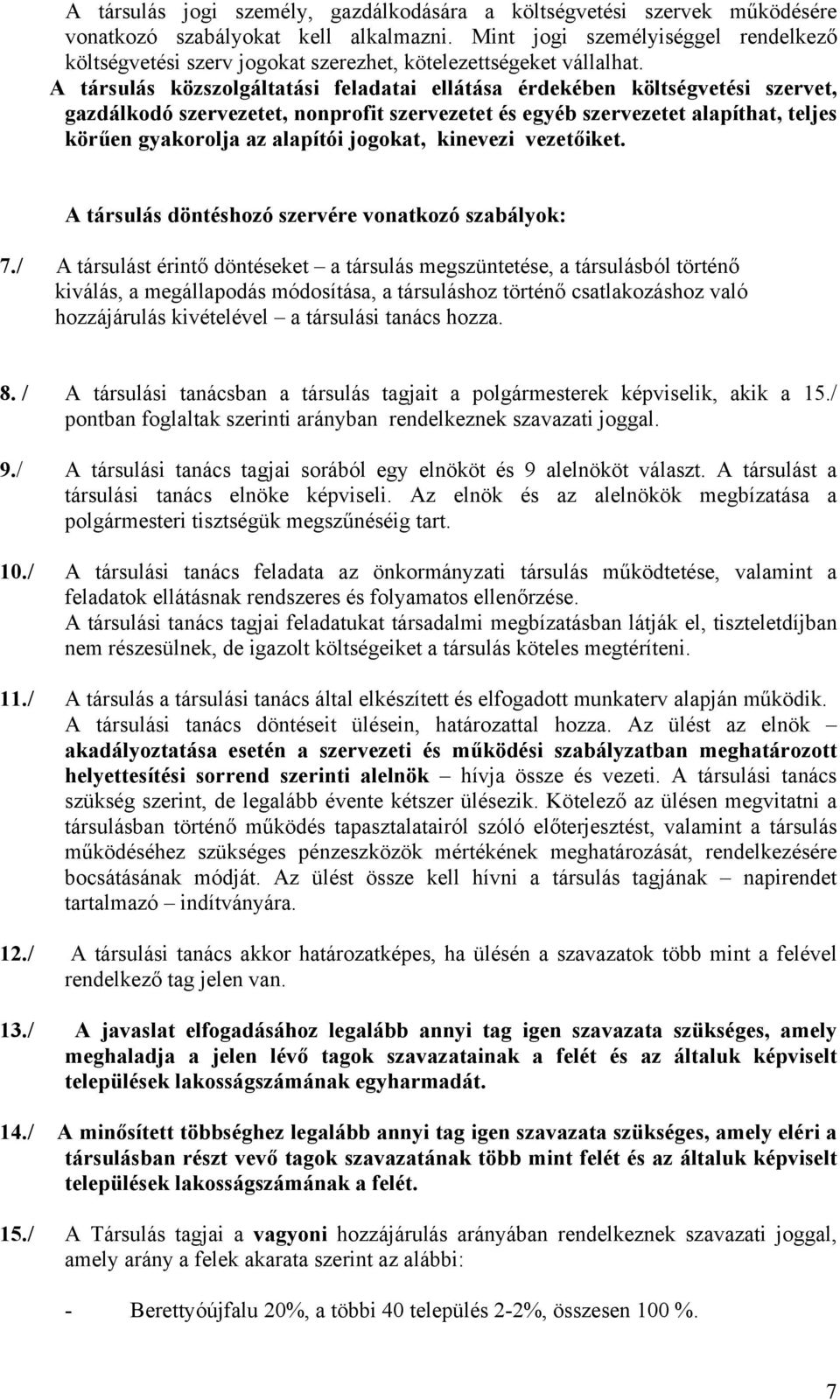 A társulás közszolgáltatási feladatai ellátása érdekében költségvetési szervet, gazdálkodó szervezetet, nonprofit szervezetet és egyéb szervezetet alapíthat, teljes körűen gyakorolja az alapítói