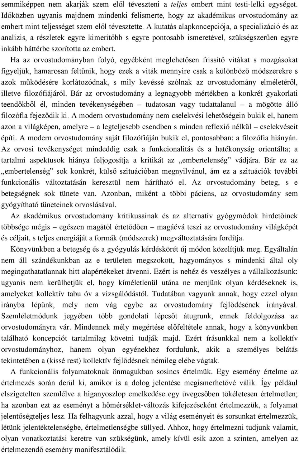 A kutatás alapkoncepciója, a specializáció és az analízis, a részletek egyre kimerítőbb s egyre pontosabb ismeretével, szükségszerűen egyre inkább háttérbe szorította az embert.