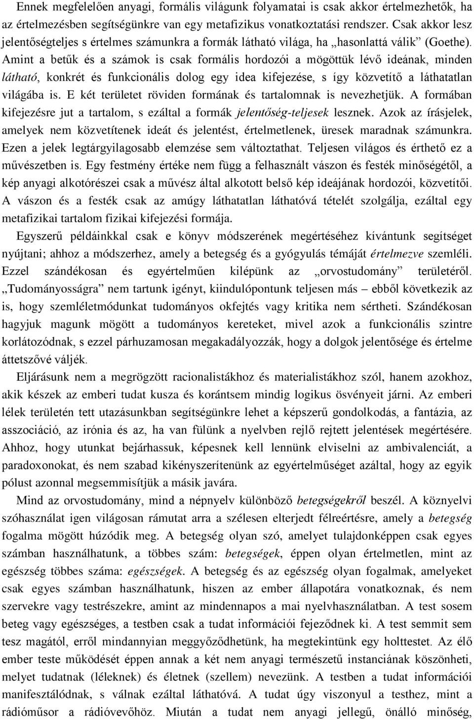 Amint a betűk és a számok is csak formális hordozói a mögöttük lévő ideának, minden látható, konkrét és funkcionális dolog egy idea kifejezése, s így közvetítő a láthatatlan világába is.