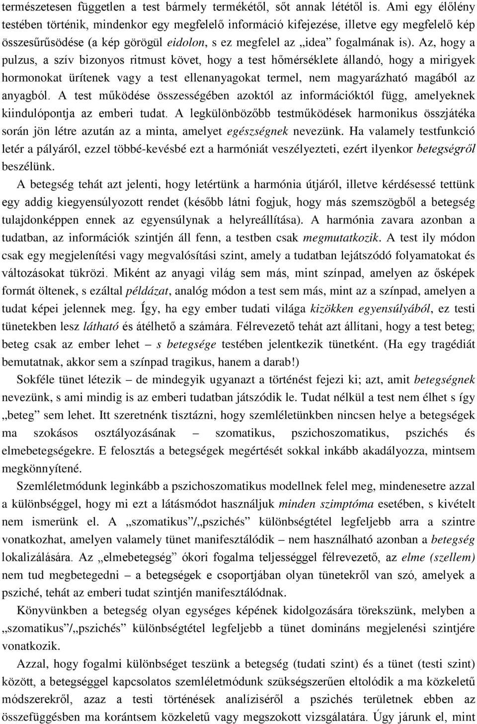 Az, hogy a pulzus, a szív bizonyos ritmust követ, hogy a test hőmérséklete állandó, hogy a mirigyek hormonokat ürítenek vagy a test ellenanyagokat termel, nem magyarázható magából az anyagból.