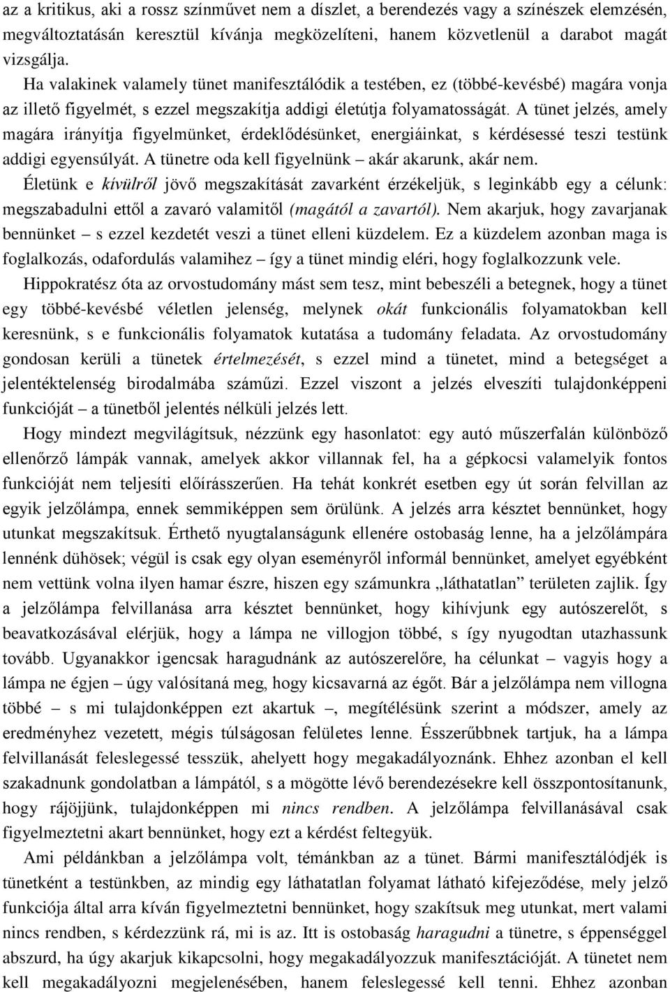 A tünet jelzés, amely magára irányítja figyelmünket, érdeklődésünket, energiáinkat, s kérdésessé teszi testünk addigi egyensúlyát. A tünetre oda kell figyelnünk akár akarunk, akár nem.