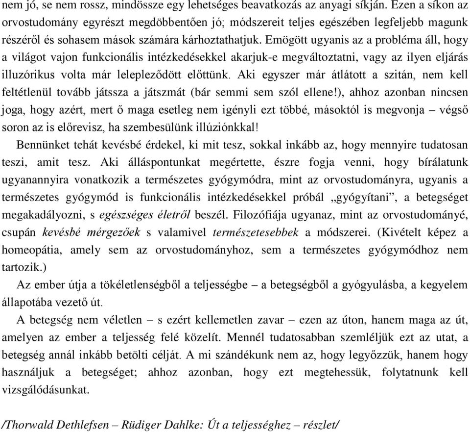 Emögött ugyanis az a probléma áll, hogy a világot vajon funkcionális intézkedésekkel akarjuk-e megváltoztatni, vagy az ilyen eljárás illuzórikus volta már lelepleződött előttünk.