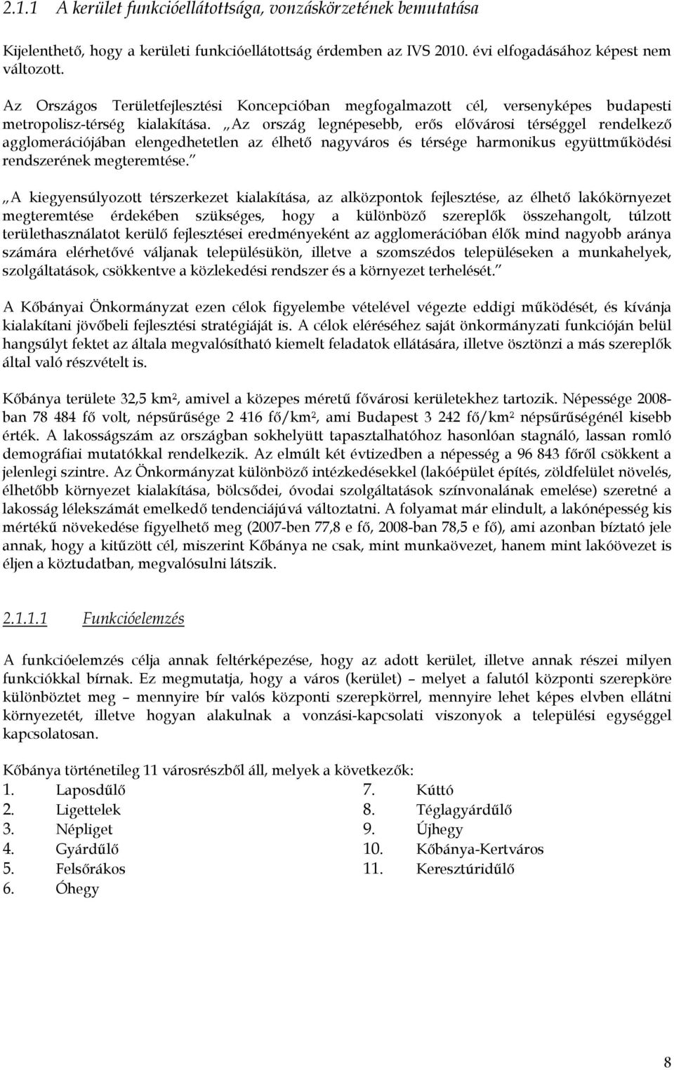 Az ország legnépesebb, erős elővárosi térséggel rendelkező agglomerációjában elengedhetetlen az élhető nagyváros és térsége harmonikus együttműködési rendszerének megteremtése.