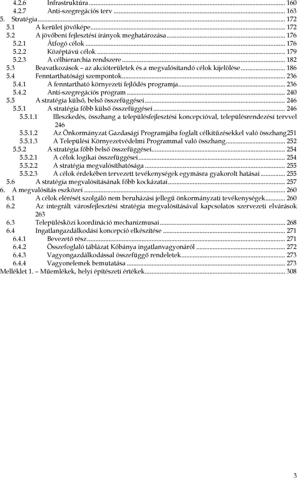 .. 236 5.4.2 Anti-szegregációs program... 240 5.5 A stratégia külső, belső összefüggései... 246 5.5.1 A stratégia főbb külső összefüggései... 246 5.5.1.1 Illeszkedés, összhang a településfejlesztési koncepcióval, településrendezési tervvel 246 5.