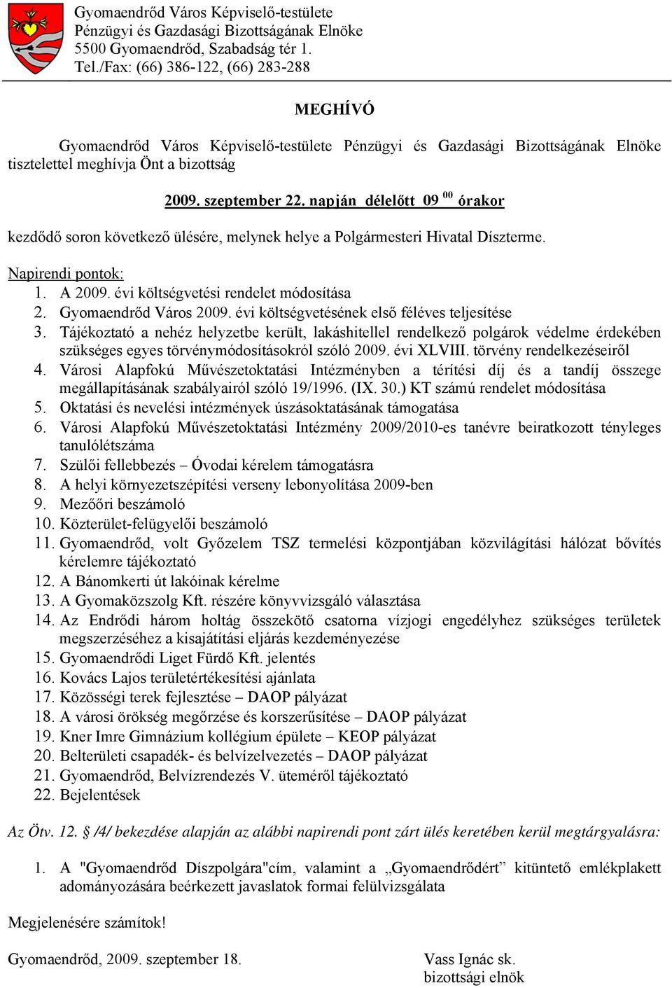 napján délelőtt 09 00 órakor kezdődő soron következő ülésére, melynek helye a Polgármesteri Hivatal Díszterme. Napirendi pontok: 1. A 2009. évi költségvetési rendelet módosítása 2.