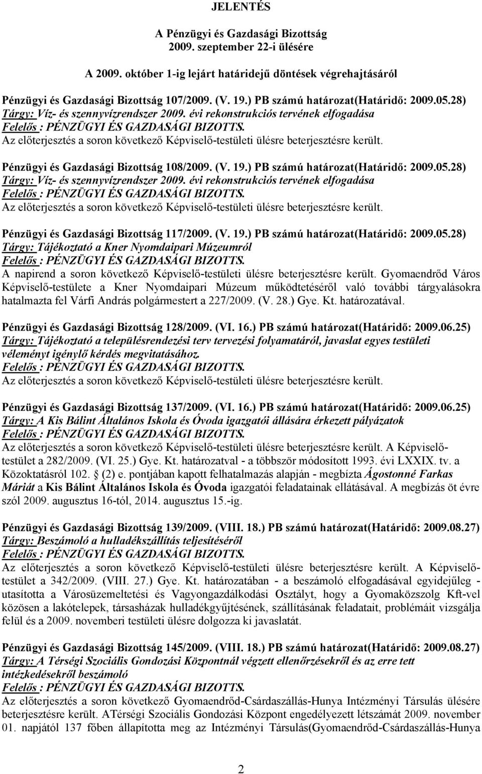 Az előterjesztés a soron következő Képviselő-testületi ülésre beterjesztésre került. Pénzügyi és Gazdasági Bizottság 108/2009. (V. 19.