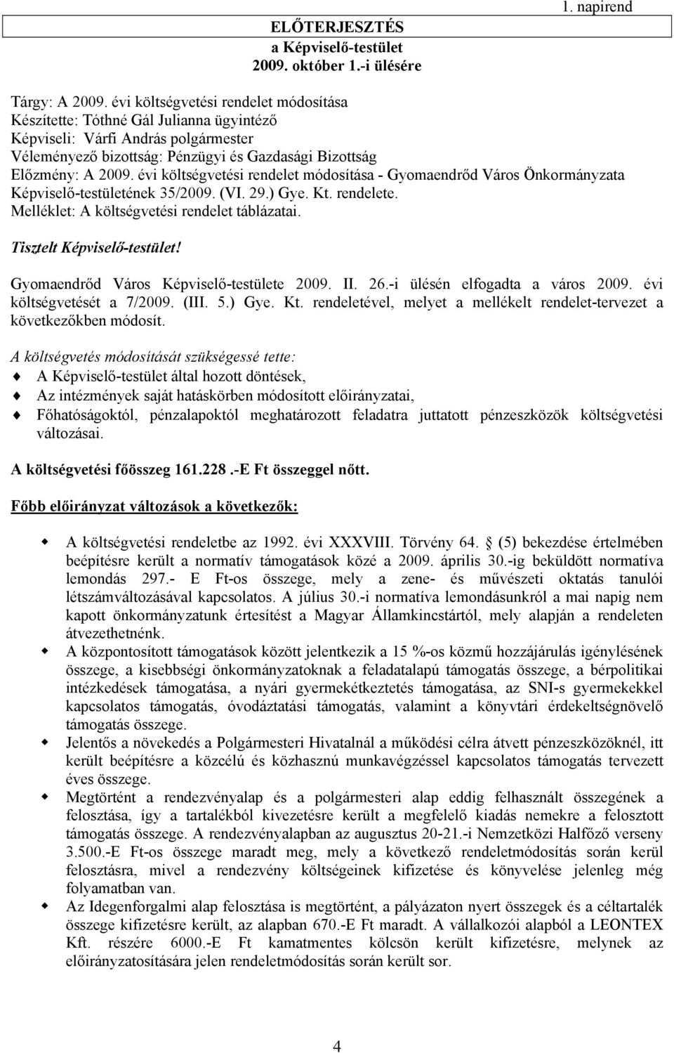 évi költségvetési rendelet módosítása - Gyomaendrőd Város Önkormányzata Képviselő-testületének 35/2009. (VI. 29.) Gye. Kt. rendelete. Melléklet: A költségvetési rendelet táblázatai.