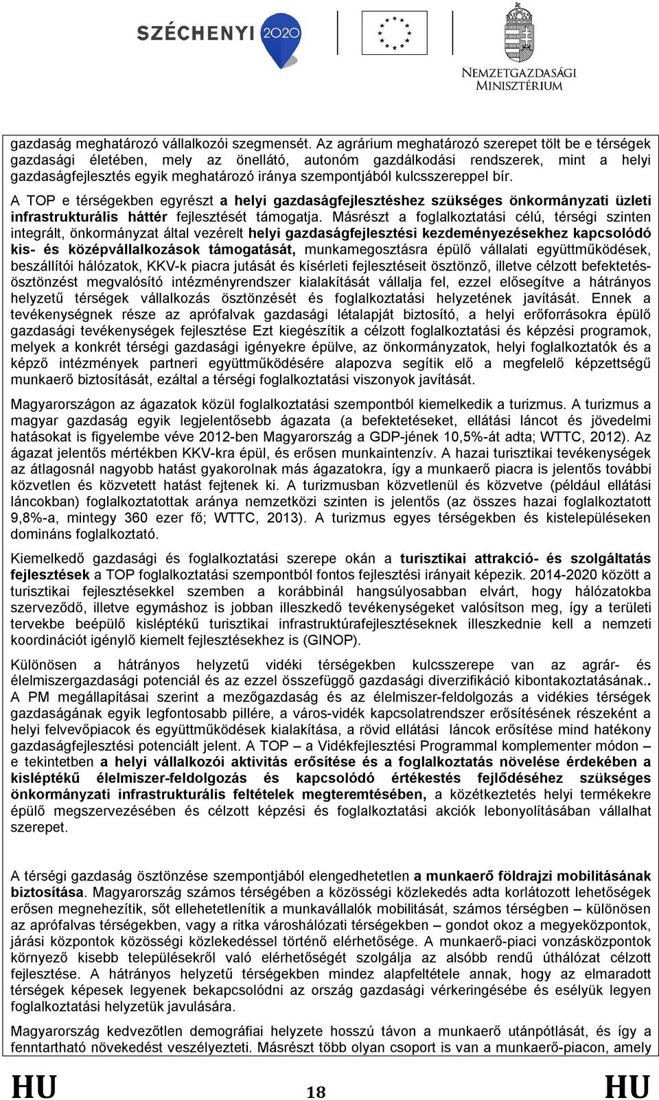 kulcsszereppel bír. A TOP e térségekben egyrészt a helyi gazdaságfejlesztéshez szükséges önkormányzati üzleti infrastrukturális háttér fejlesztését támogatja.