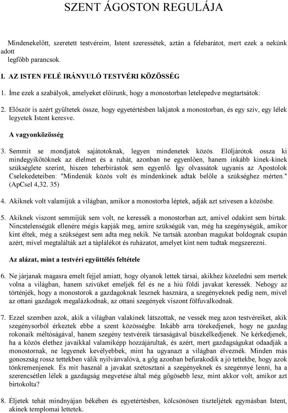 Először is azért gyűltetek össze, hogy egyetértésben lakjatok a monostorban, és egy szív, egy lélek legyetek Istent keresve. A vagyonközösség 3.