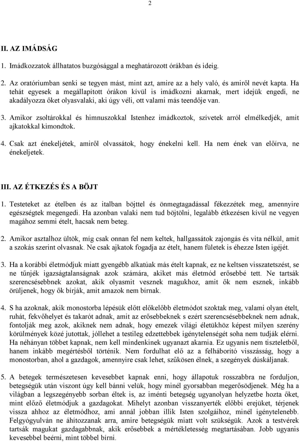 Amikor zsoltárokkal és himnuszokkal Istenhez imádkoztok, szívetek arról elmélkedjék, amit ajkatokkal kimondtok. 4. Csak azt énekeljétek, amiről olvassátok, hogy énekelni kell.