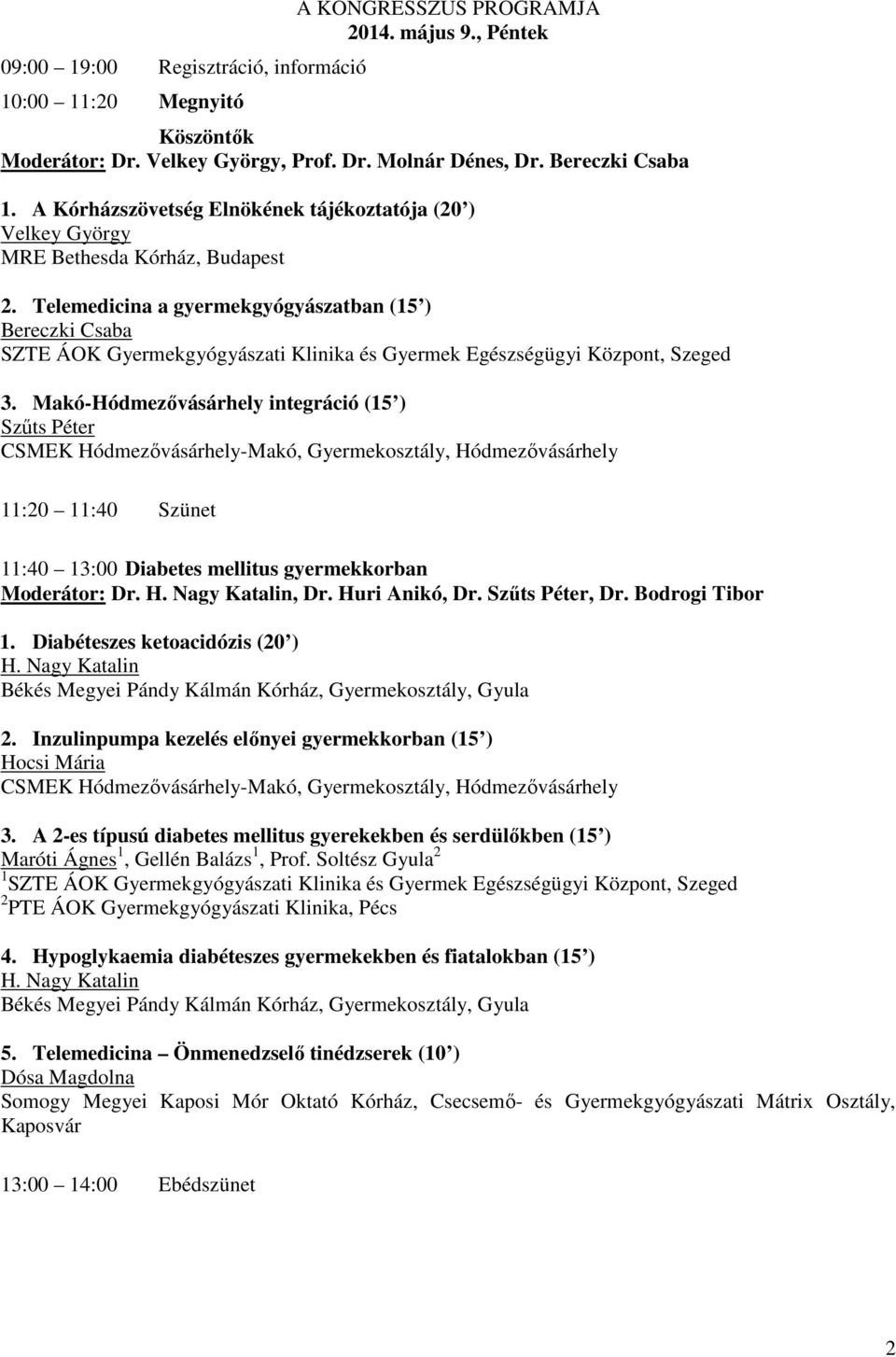 Makó-Hódmezővásárhely integráció (15 ) Szűts Péter CSMEK Hódmezővásárhely-Makó, Gyermekosztály, Hódmezővásárhely 11:20 11:40 Szünet 11:40 13:00 Diabetes mellitus gyermekkorban Moderátor: Dr. H. Nagy Katalin, Dr.