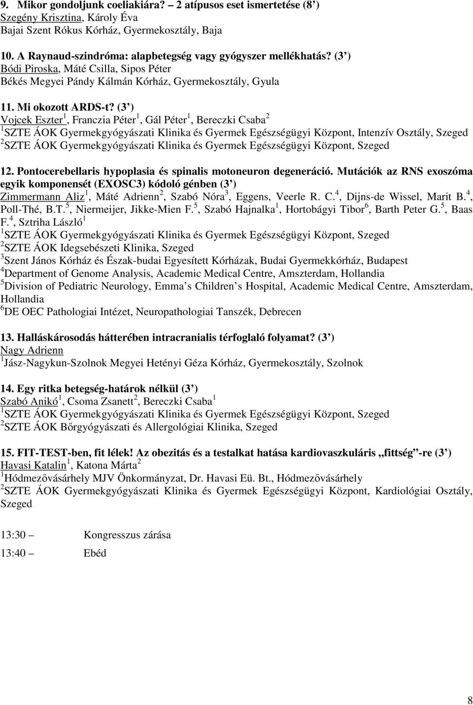 (3 ) Vojcek Eszter 1, Franczia Péter 1, Gál Péter 1, Bereczki Csaba 2 1 SZTE ÁOK Gyermekgyógyászati Klinika és Gyermek Egészségügyi Központ, Intenzív Osztály, 2 12.