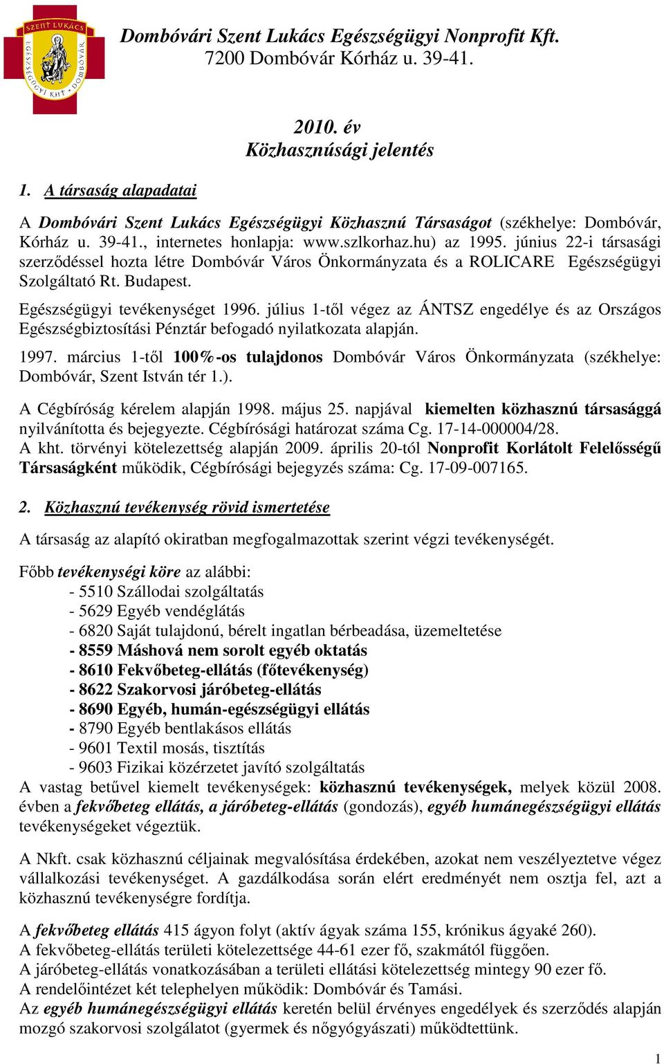 június 22-i társasági szerzıdéssel hozta létre Dombóvár Város Önkormányzata és a ROLICARE Egészségügyi Szolgáltató Rt. Budapest. Egészségügyi tevékenységet 1996.