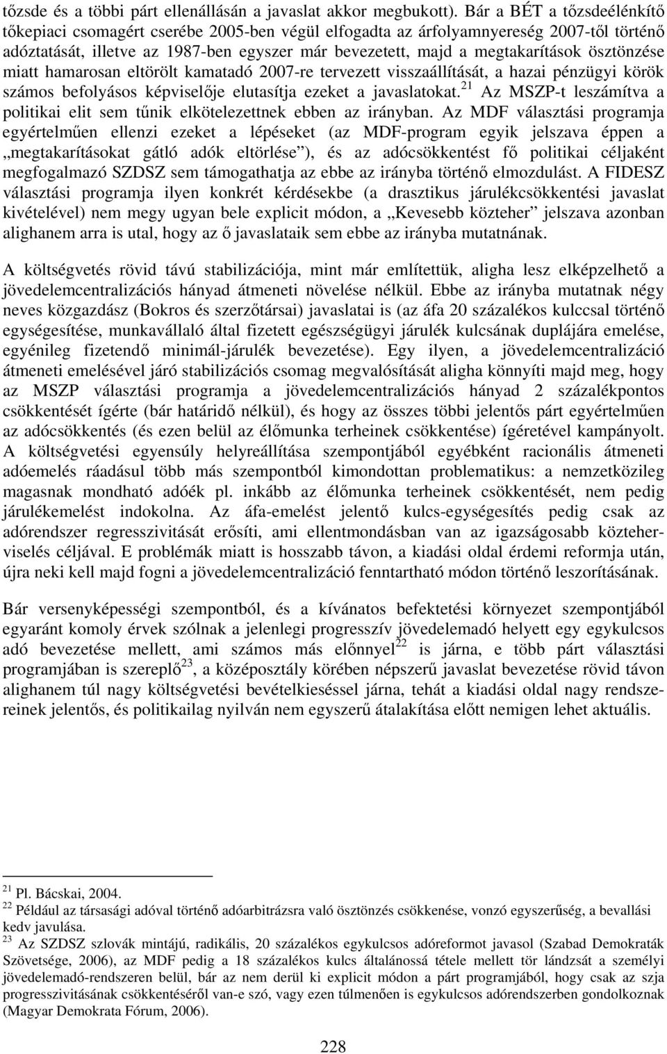 ösztönzése miatt hamarosan eltörölt kamatadó 2007-re tervezett visszaállítását, a hazai pénzügyi körök számos befolyásos képviselője elutasítja ezeket a javaslatokat.