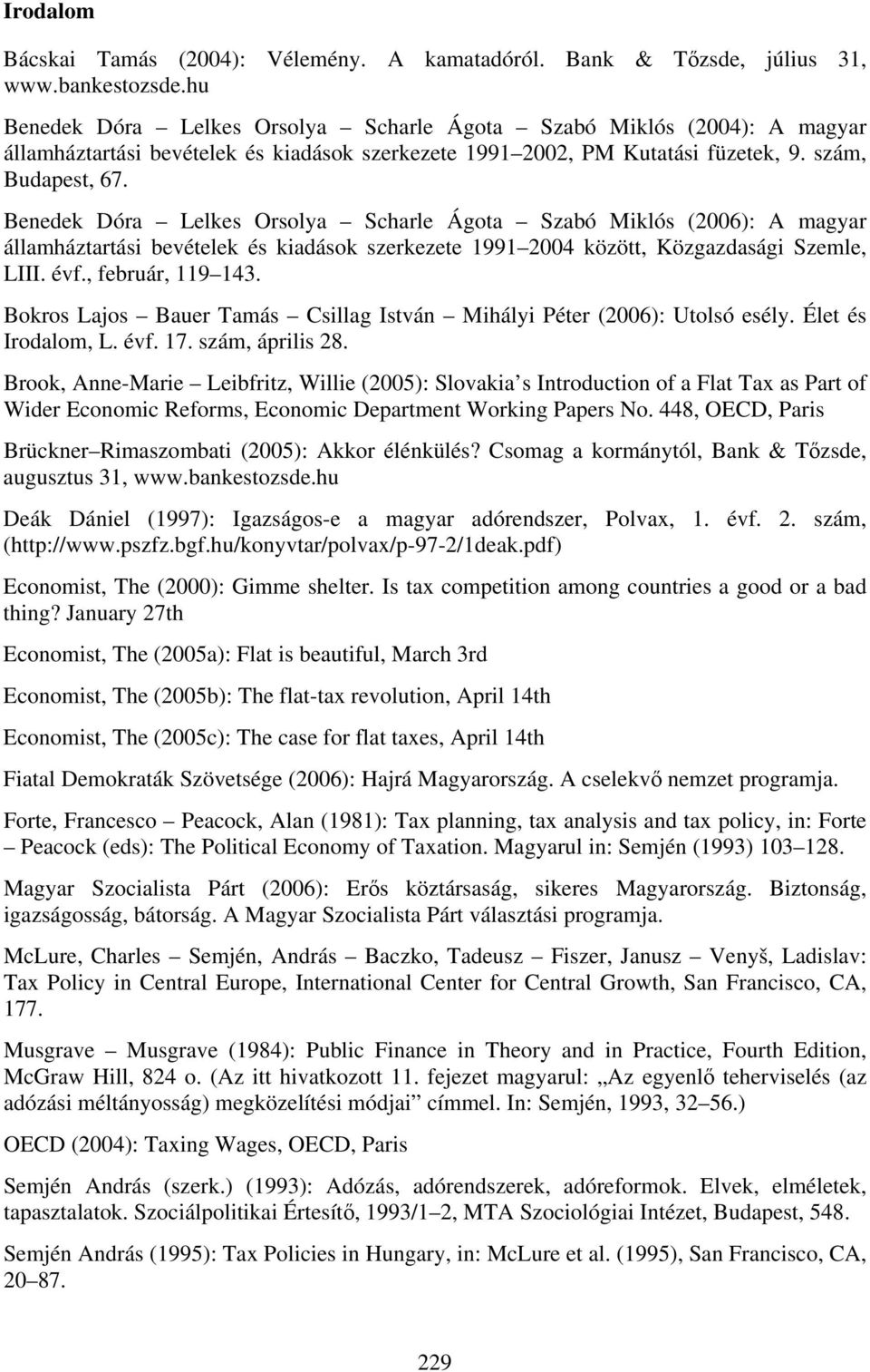 Benedek Dóra Lelkes Orsolya Scharle Ágota Szabó Miklós (2006): A magyar államháztartási bevételek és kiadások szerkezete 1991 2004 között, Közgazdasági Szemle, LIII. évf., február, 119 143.