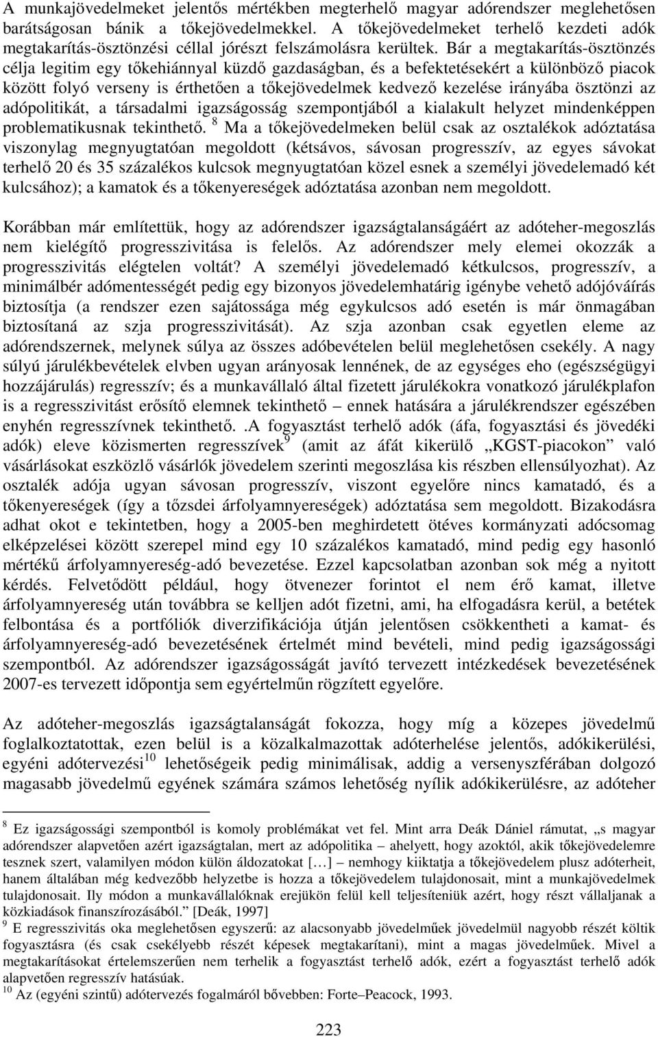 Bár a megtakarítás-ösztönzés célja legitim egy tőkehiánnyal küzdő gazdaságban, és a befektetésekért a különböző piacok között folyó verseny is érthetően a tőkejövedelmek kedvező kezelése irányába