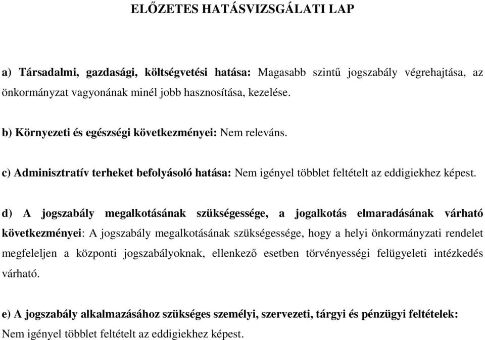 d) A jogszabály megalkotásának szükségessége, a jogalkotás elmaradásának várható következményei: A jogszabály megalkotásának szükségessége, hogy a helyi önkormányzati rendelet megfeleljen a