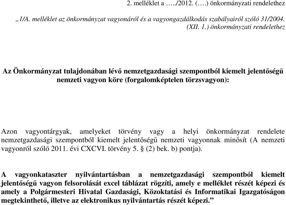 ) önkormányzati rendelethez Az Önkormányzat tulajdonában lévı nemzetgazdasági szempontból kiemelt jelentıségő nemzeti vagyon köre (forgalomképtelen törzsvagyon): Azon vagyontárgyak, amelyeket törvény