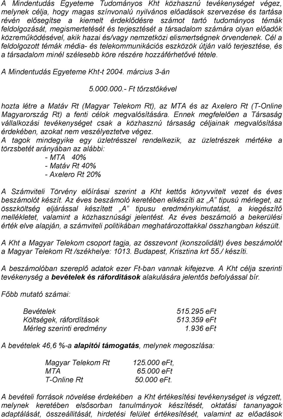 Cél a feldolgozott témák média- és telekommunikációs eszközök útján való terjesztése, és a társadalom minél szélesebb köre részére hozzáférhetővé tétele. A Mindentudás Egyeteme Kht-t 2004.