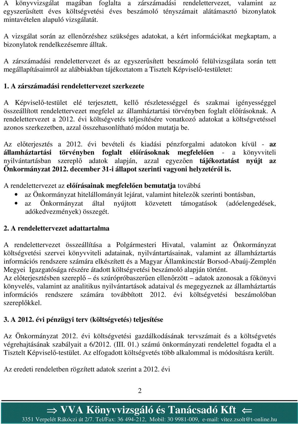 A zárszámadási rendelettervezet és az egyszerűsített beszámoló felülvizsgálata során tett megállapításaimról az alábbiakban tájékoztatom a Tisztelt Képviselő-testületet: 1.