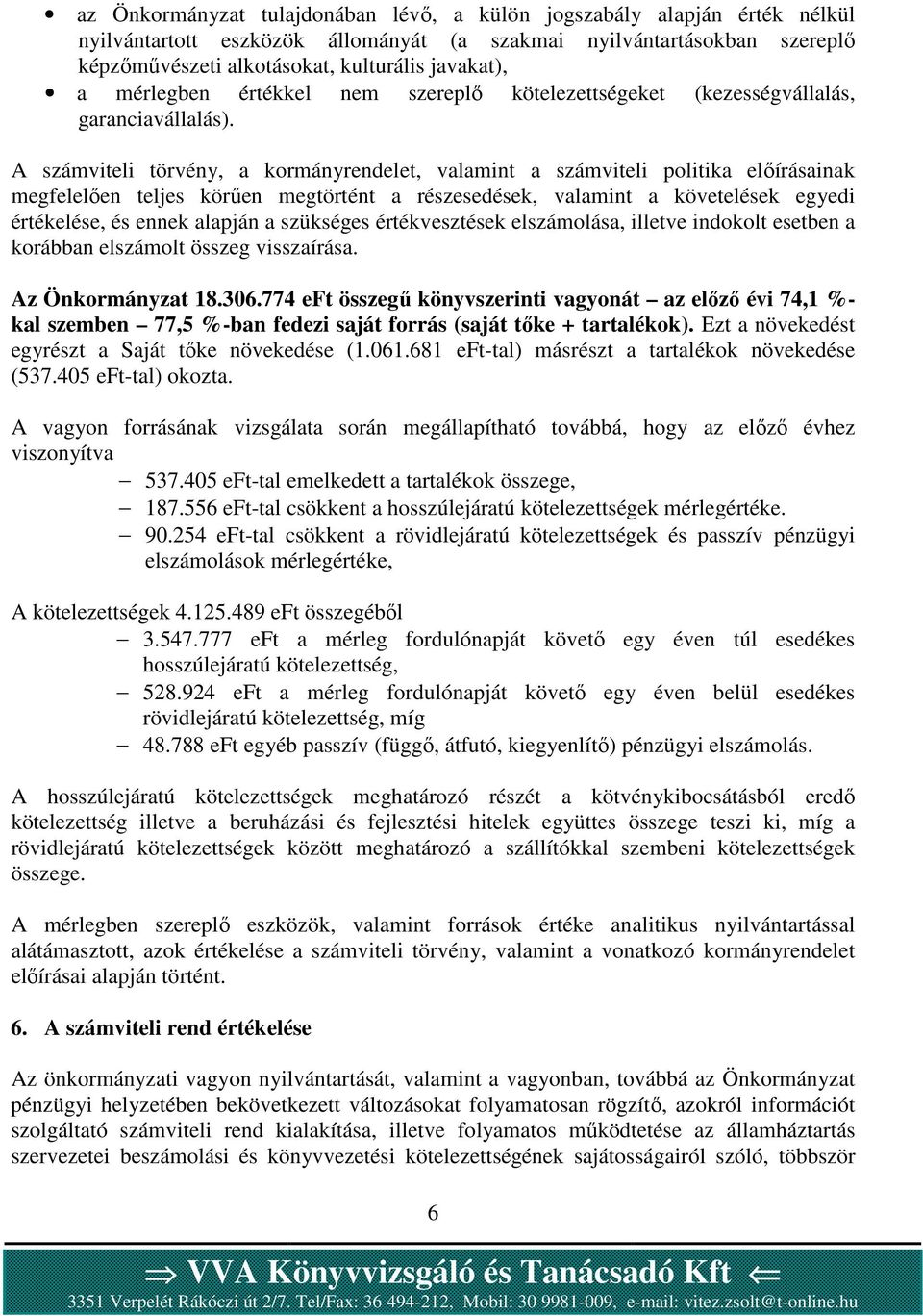 A számviteli törvény, a kormányrendelet, valamint a számviteli politika előírásainak megfelelően teljes körűen megtörtént a részesedések, valamint a követelések egyedi értékelése, és ennek alapján a