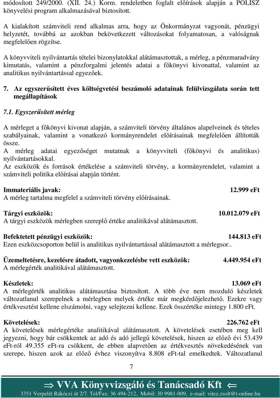 A könyvviteli nyilvántartás tételei bizonylatokkal alátámasztottak, a mérleg, a pénzmaradvány kimutatás, valamint a pénzforgalmi jelentés adatai a főkönyvi kivonattal, valamint az analitikus