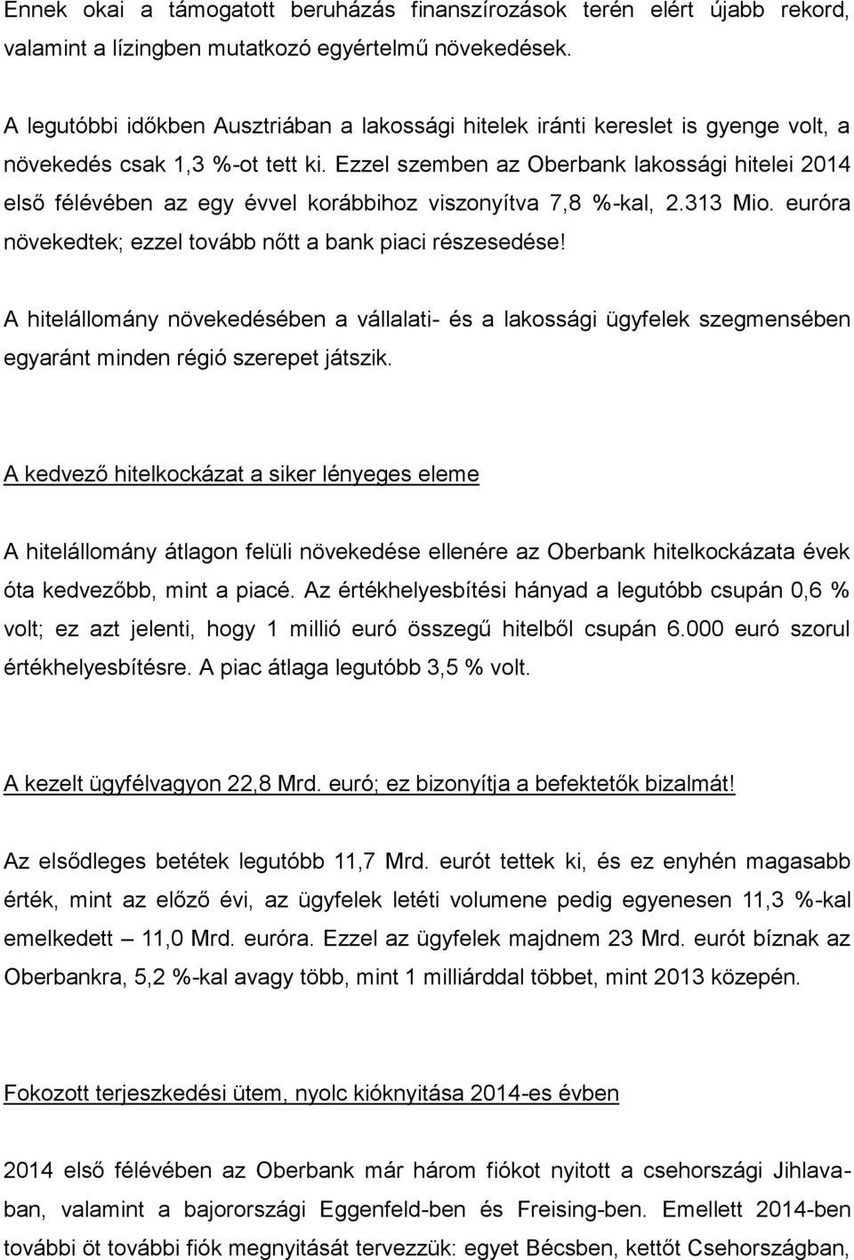 Ezzel szemben az Oberbank lakossági hitelei 2014 első félévében az egy évvel korábbihoz viszonyítva 7,8 %-kal, 2.313 Mio. euróra növekedtek; ezzel tovább nőtt a bank piaci részesedése!