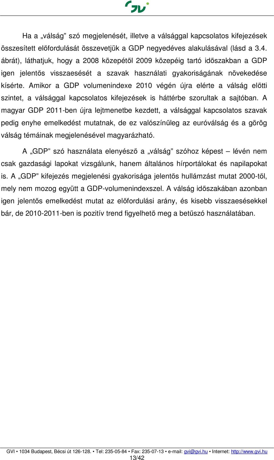 Amikor a GDP volumenindexe 21 végén újra elérte a válság előtti szintet, a válsággal kapcsolatos kifejezések is háttérbe szorultak a sajtóban.