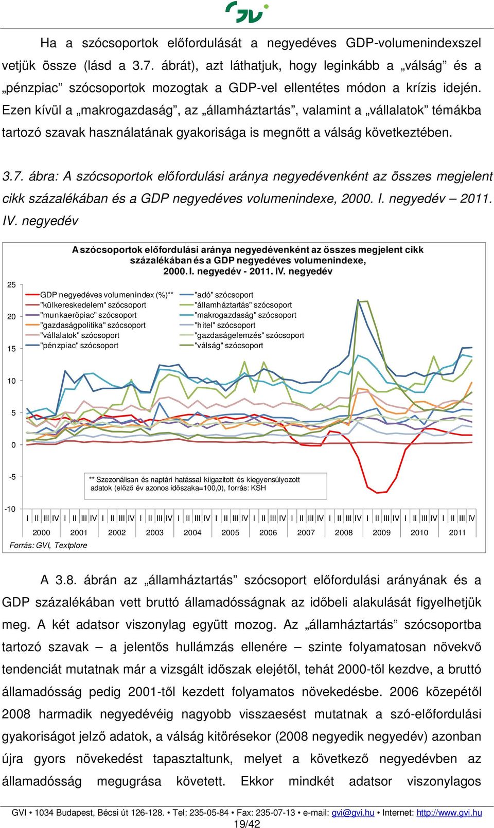 Ezen kívül a makrogazdaság, az államháztartás, valamint a vállalatok témákba tartozó szavak használatának gyakorisága is megnőtt a válság következtében. 3.7.