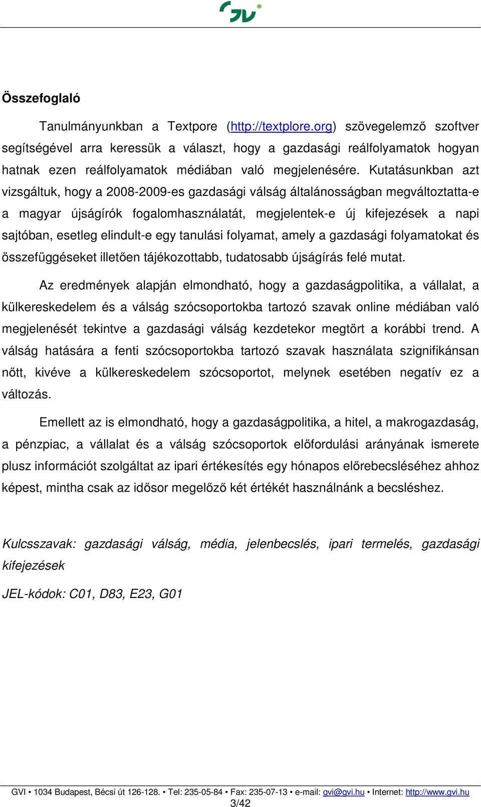 Kutatásunkban azt vizsgáltuk, hogy a 28-29-es gazdasági válság általánosságban megváltoztatta-e a magyar újságírók fogalomhasználatát, megjelentek-e új kifejezések a napi sajtóban, esetleg elindult-e