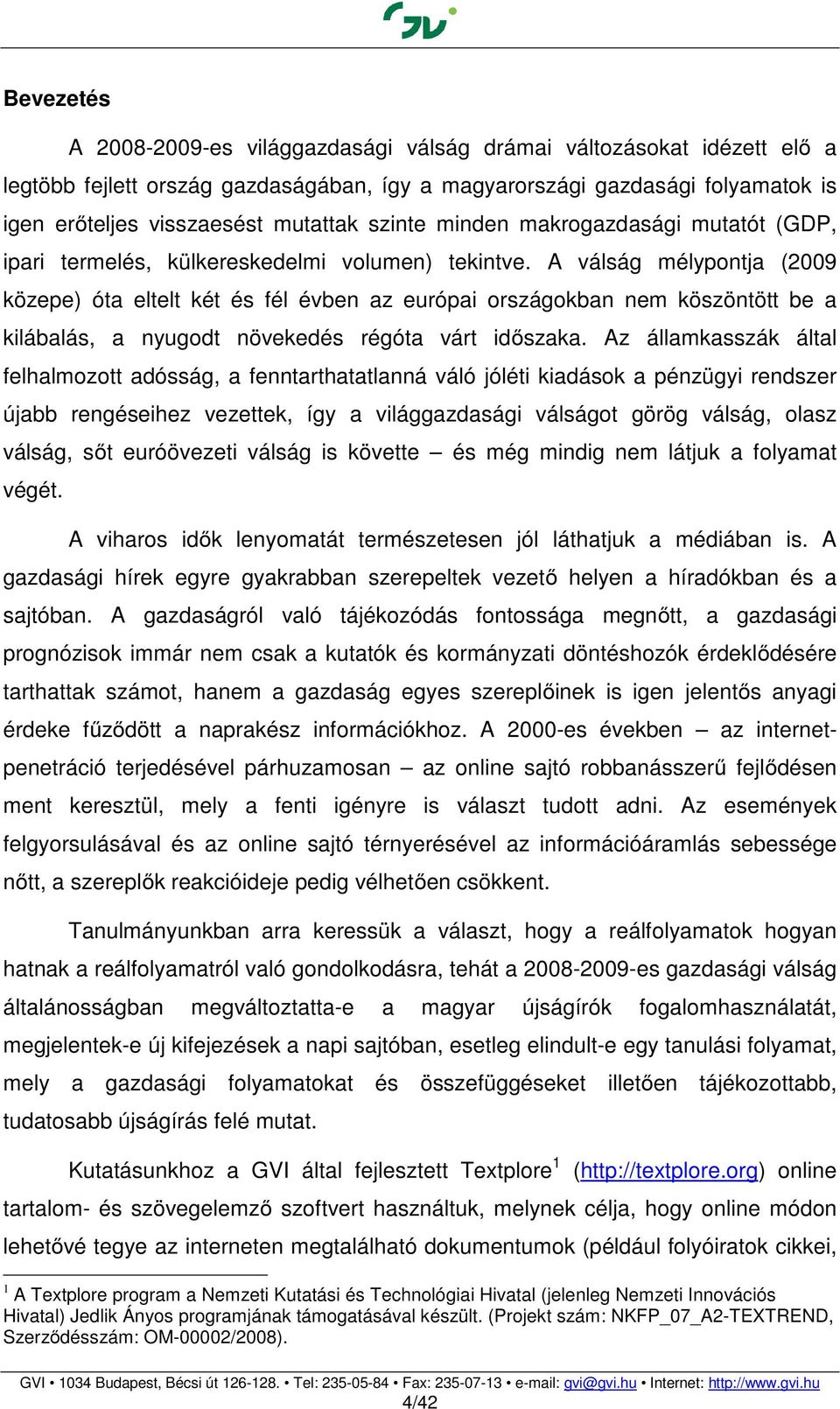 A válság mélypontja (29 közepe) óta eltelt két és fél évben az európai országokban nem köszöntött be a kilábalás, a nyugodt növekedés régóta várt időszaka.