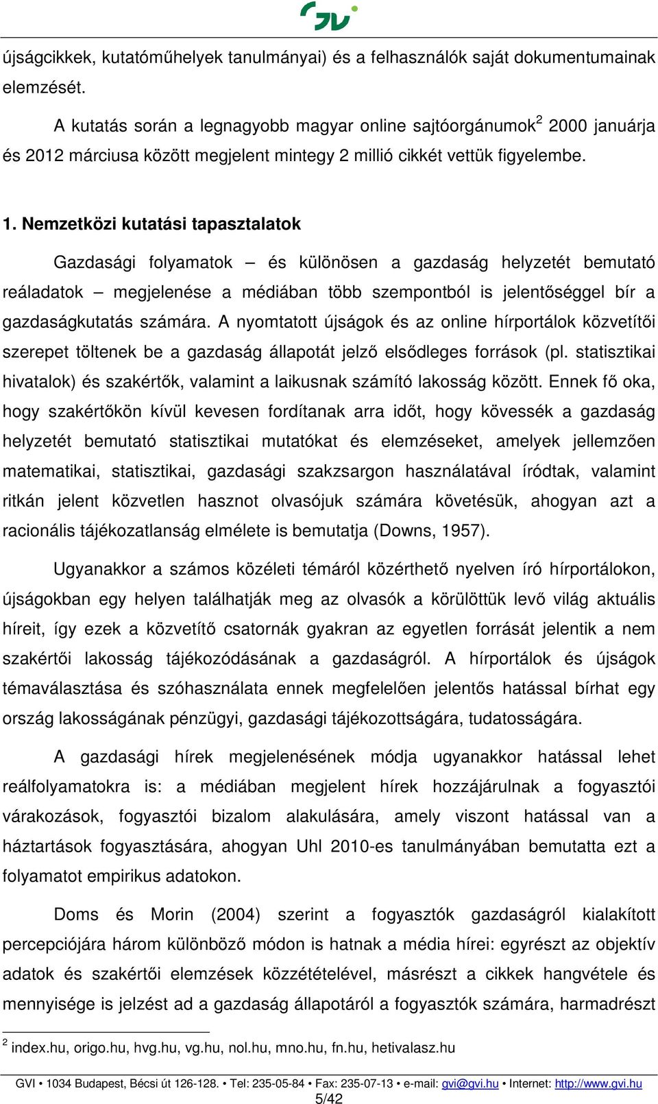 Nemzetközi kutatási tapasztalatok Gazdasági folyamatok és különösen a gazdaság helyzetét bemutató reáladatok megjelenése a médiában több szempontból is jelentőséggel bír a gazdaságkutatás számára.