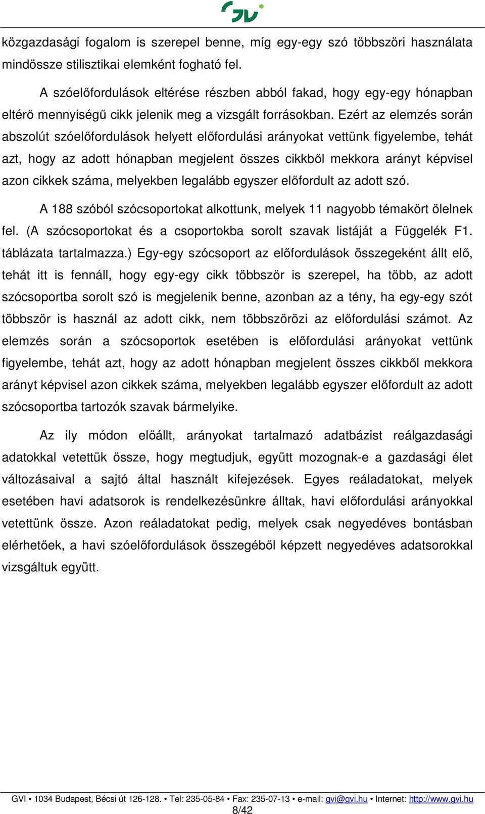 Ezért az elemzés során abszolút szóelőfordulások helyett előfordulási arányokat vettünk figyelembe, tehát azt, hogy az adott hónapban megjelent összes cikkből mekkora arányt képvisel azon cikkek