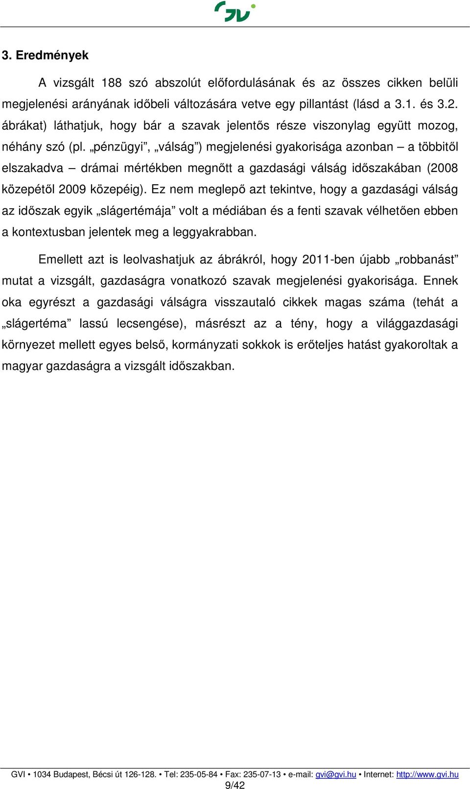 pénzügyi, válság ) megjelenési gyakorisága azonban a többitől elszakadva drámai mértékben megnőtt a gazdasági válság időszakában (28 közepétől 29 közepéig).