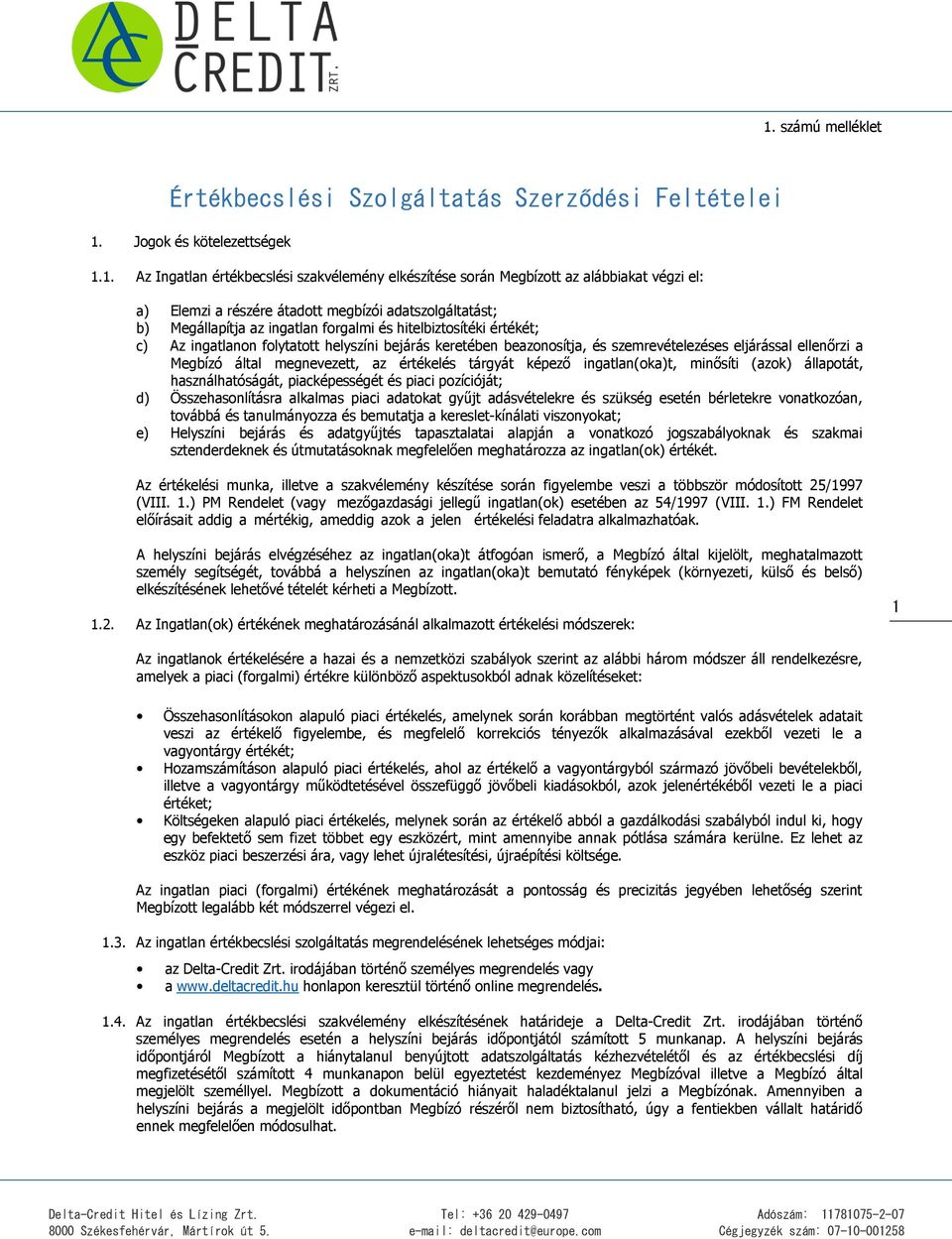 szemrevételezéses eljárással ellenőrzi a Megbízó által megnevezett, az értékelés tárgyát képező ingatlan(oka)t, minősíti (azok) állapotát, használhatóságát, piacképességét és piaci pozícióját; d)