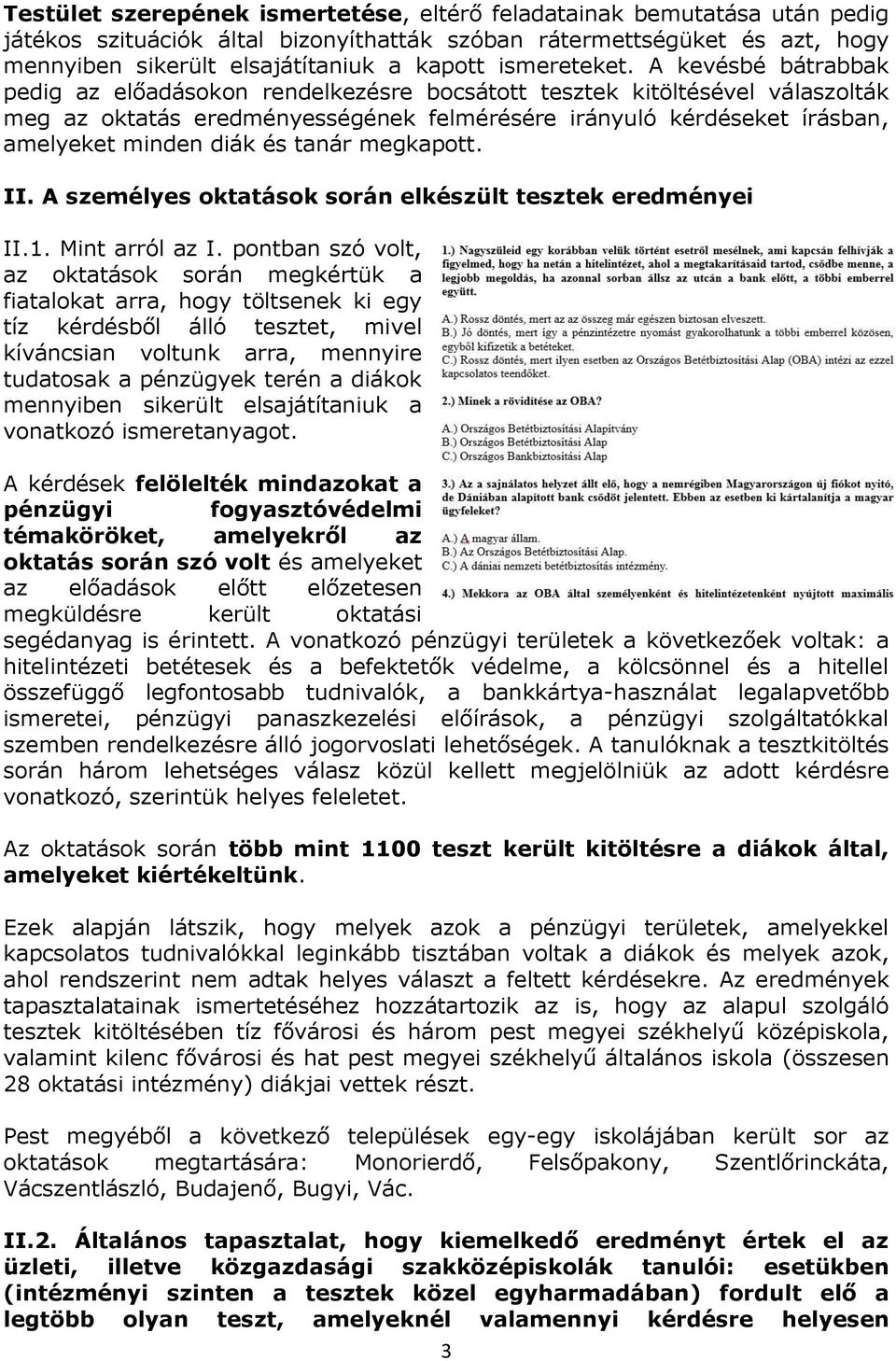 A kevésbé bátrabbak pedig az előadásokon rendelkezésre bocsátott tesztek kitöltésével válaszolták meg az oktatás eredményességének felmérésére irányuló kérdéseket írásban, amelyeket minden diák és