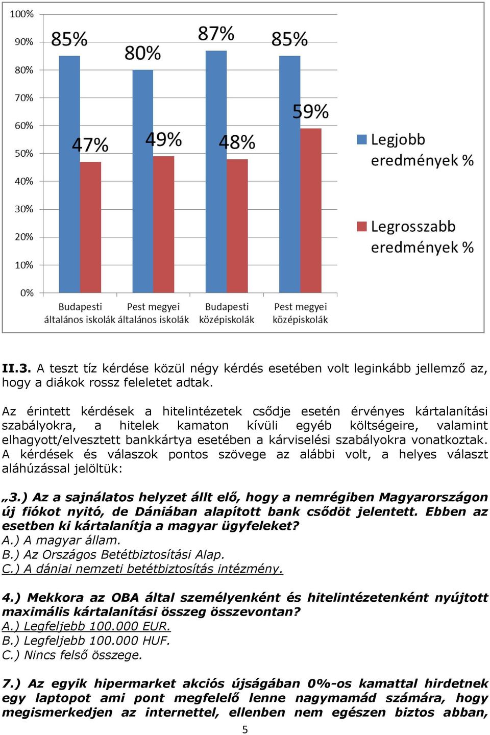 szabályokra vonatkoztak. A kérdések és válaszok pontos szövege az alábbi volt, a helyes választ aláhúzással jelöltük: 3.