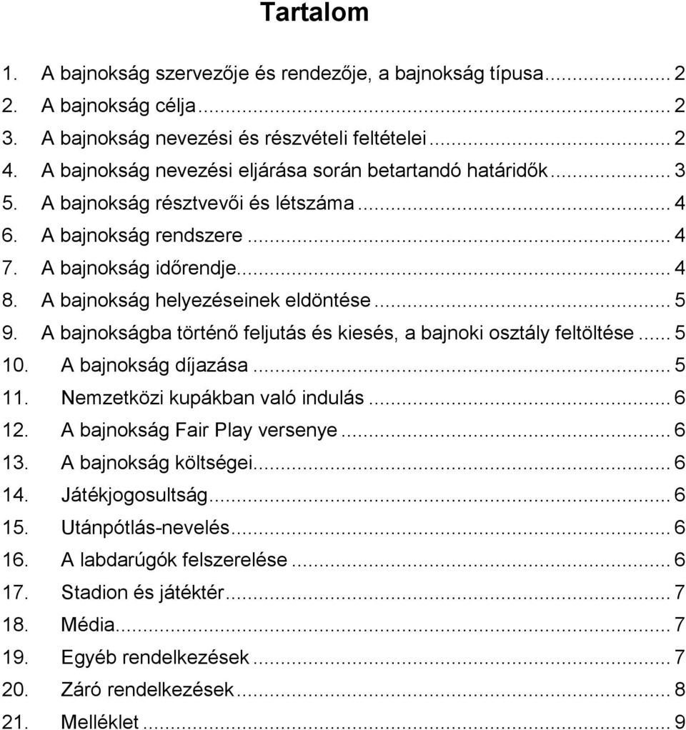 A bajnokság helyezéseinek eldöntése... 5 9. A bajnokságba történő feljutás és kiesés, a bajnoki osztály feltöltése... 5 10. A bajnokság díjazása... 5 11. Nemzetközi kupákban való indulás... 6 12.