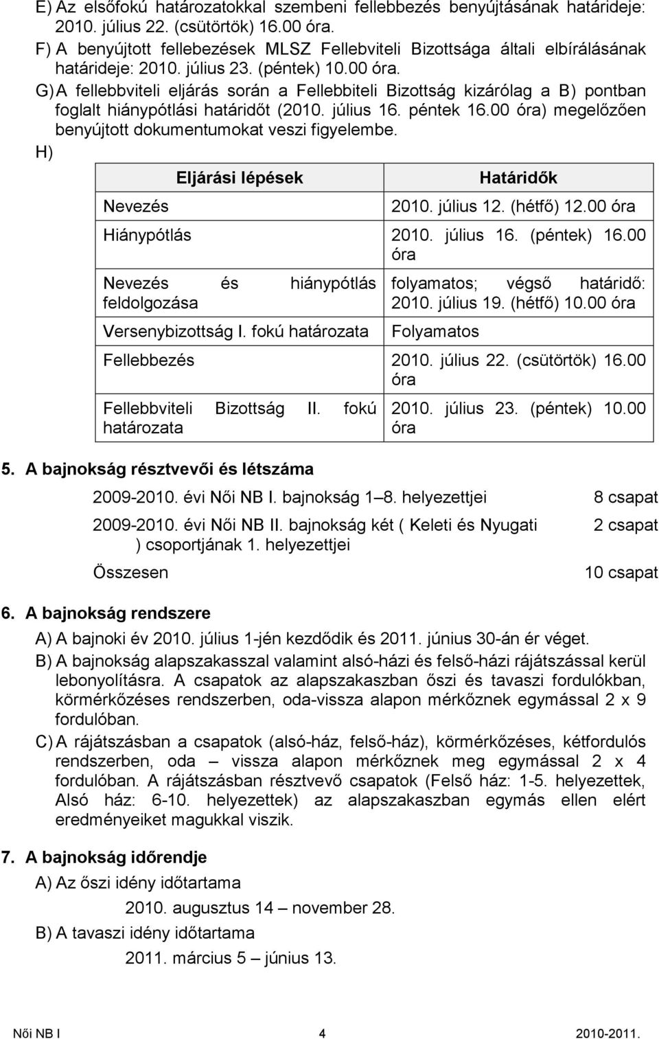 G) A fellebbviteli eljárás során a Fellebbiteli Bizottság kizárólag a B) pontban foglalt hiánypótlási határidőt (2010. július 16. péntek 16.