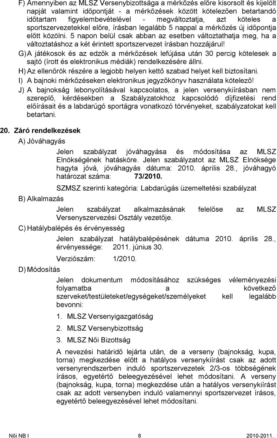 5 napon belül csak abban az esetben változtathatja meg, ha a változtatáshoz a két érintett sportszervezet írásban hozzájárul!