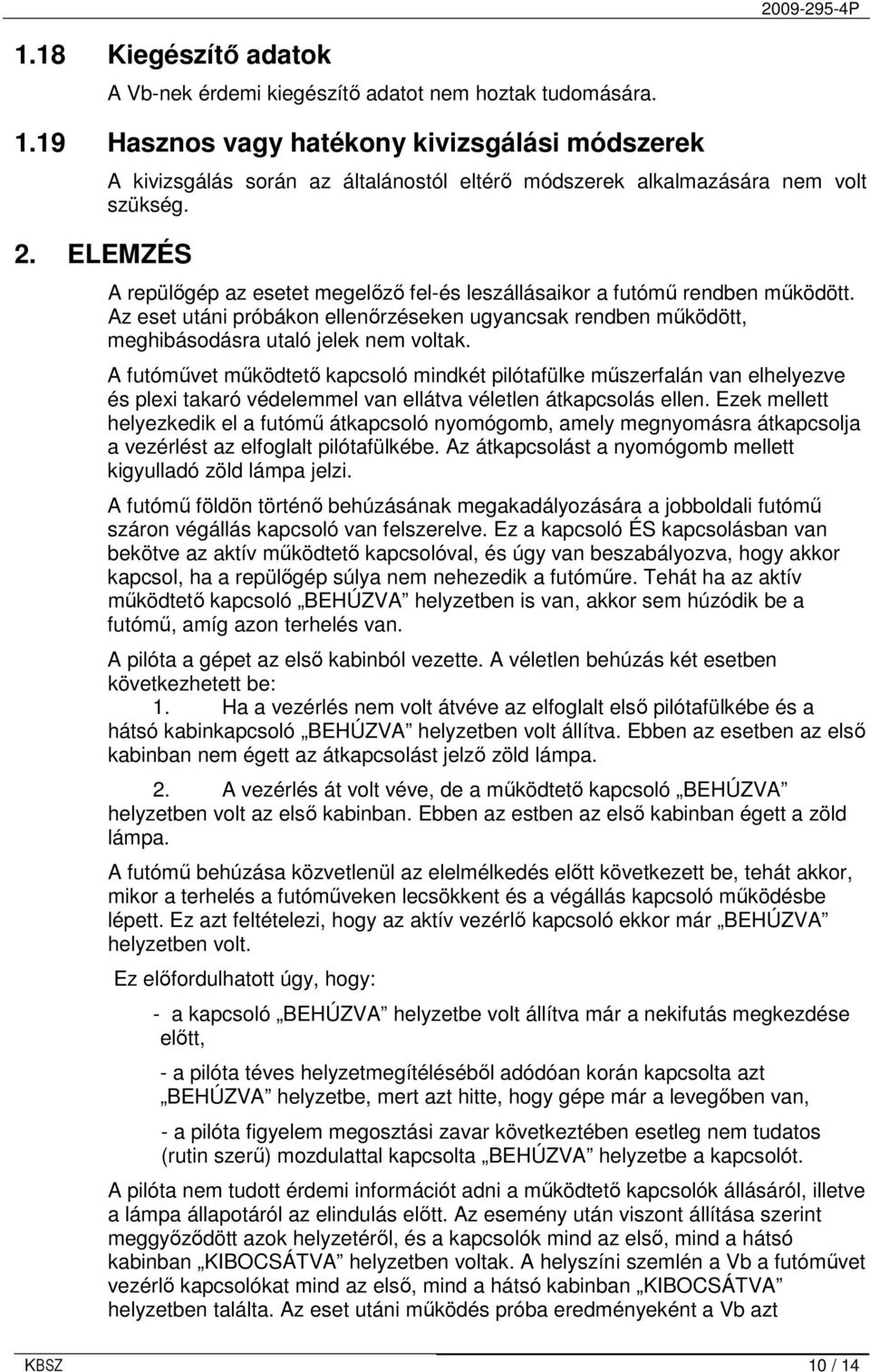 Az eset utáni próbákon ellenırzéseken ugyancsak rendben mőködött, meghibásodásra utaló jelek nem voltak.