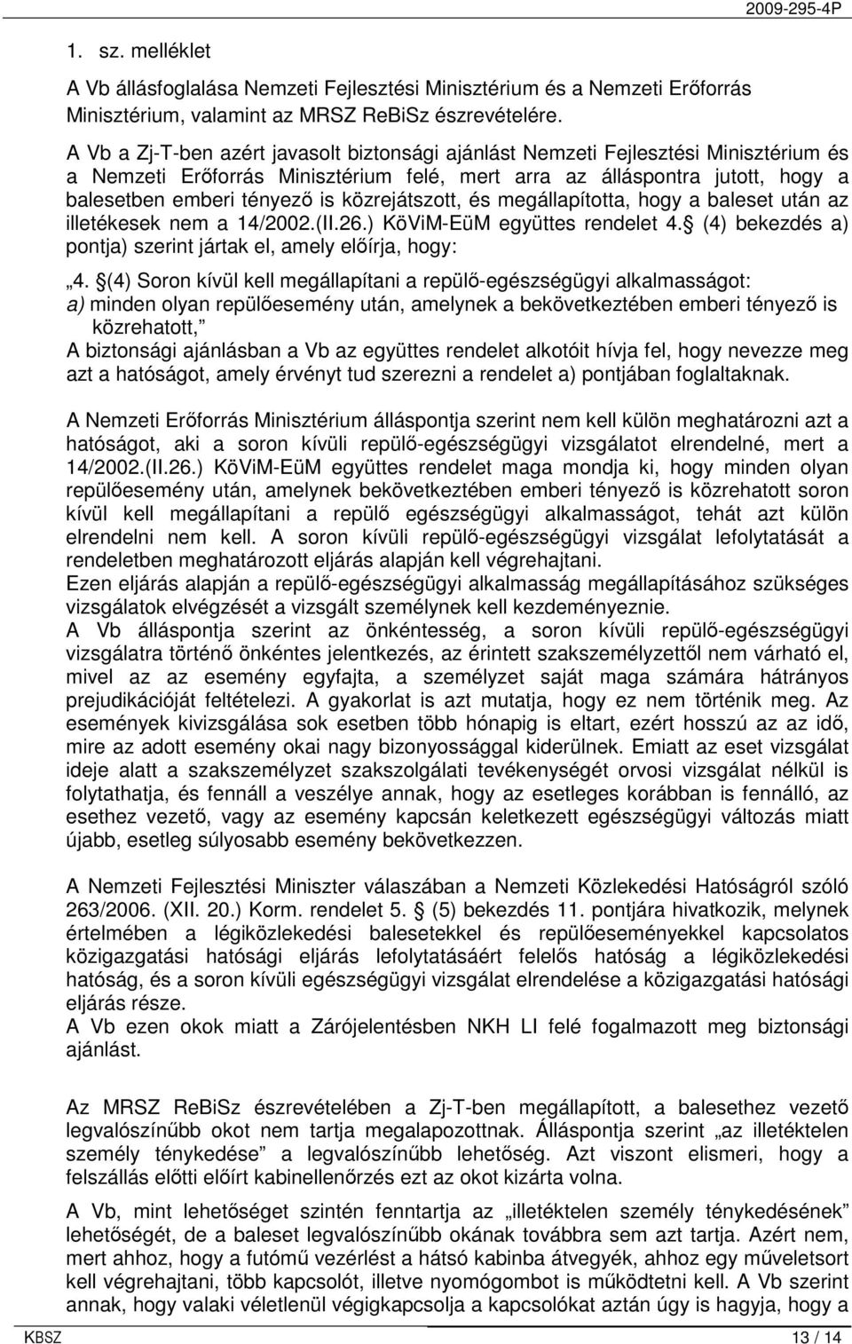 közrejátszott, és megállapította, hogy a baleset után az illetékesek nem a 14/2002.(II.26.) KöViM-EüM együttes rendelet 4. (4) bekezdés a) pontja) szerint jártak el, amely elıírja, hogy: 4.