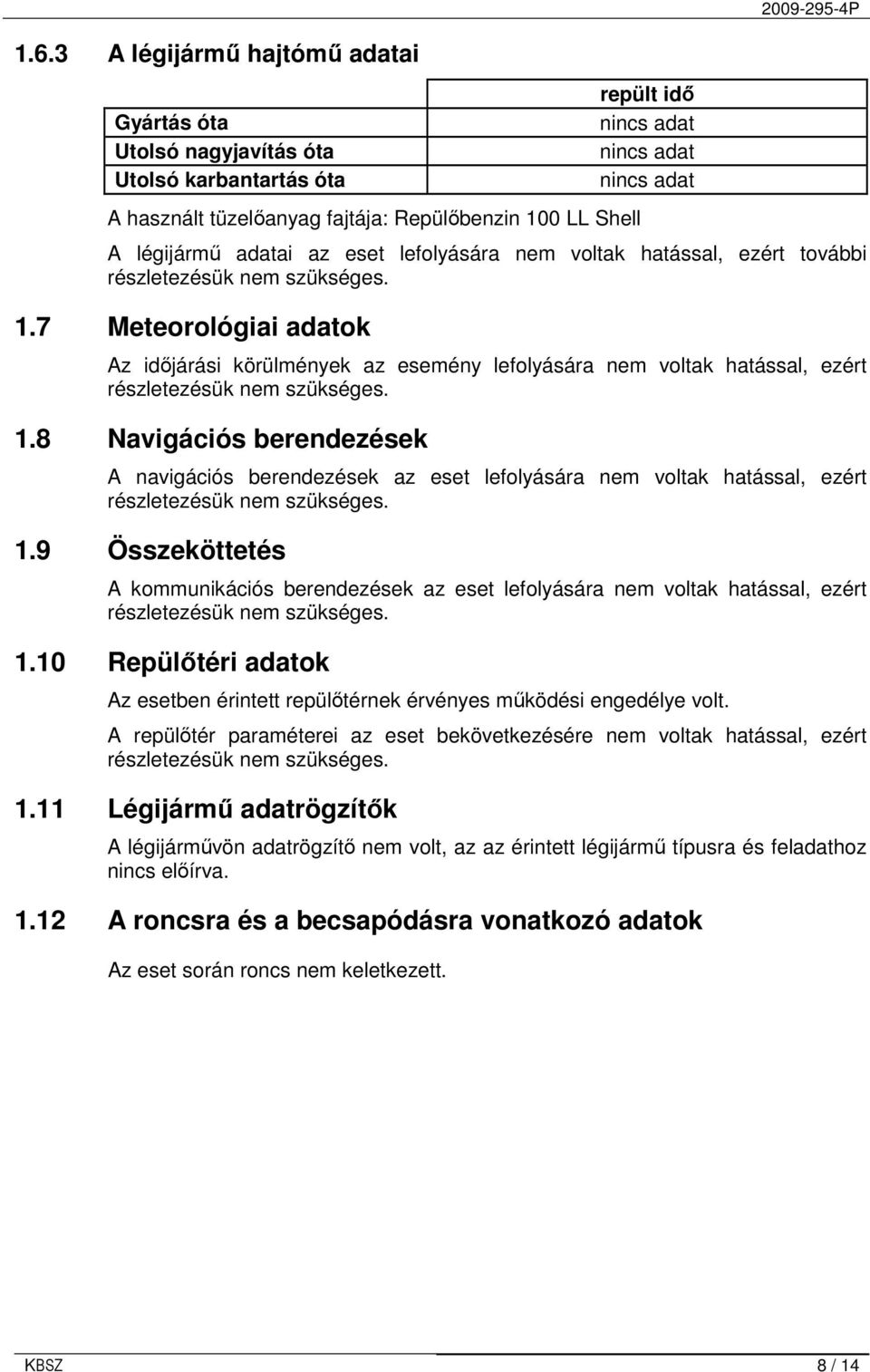 7 Meteorológiai adatok Az idıjárási körülmények az esemény lefolyására nem voltak hatással, ezért részletezésük nem szükséges. 1.