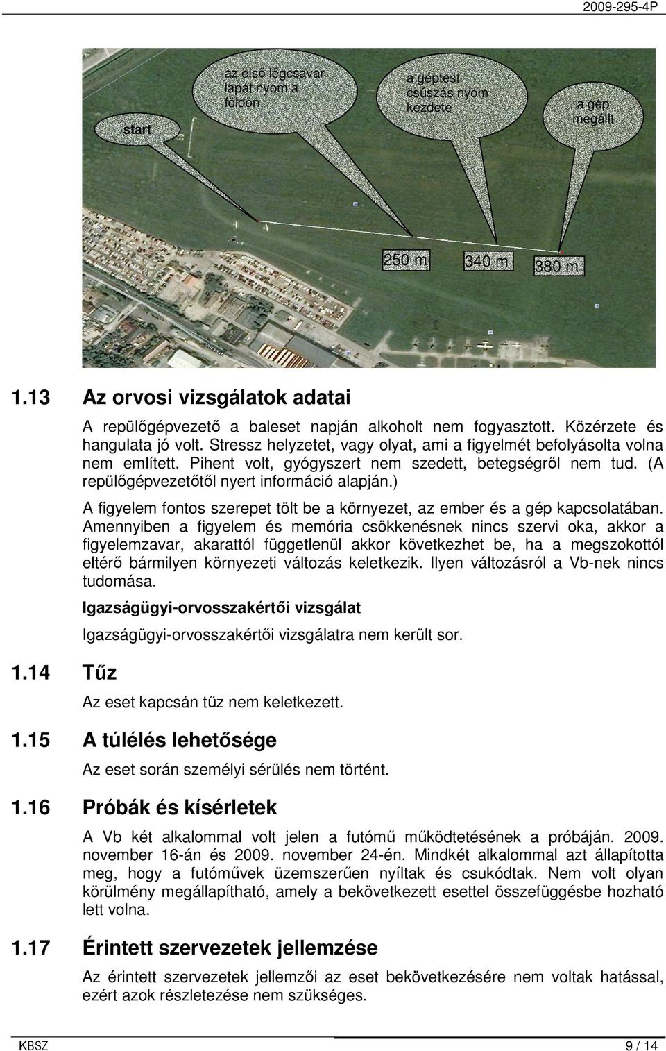 Pihent volt, gyógyszert nem szedett, betegségrıl nem tud. (A repülıgépvezetıtıl nyert információ alapján.) A figyelem fontos szerepet tölt be a környezet, az ember és a gép kapcsolatában.